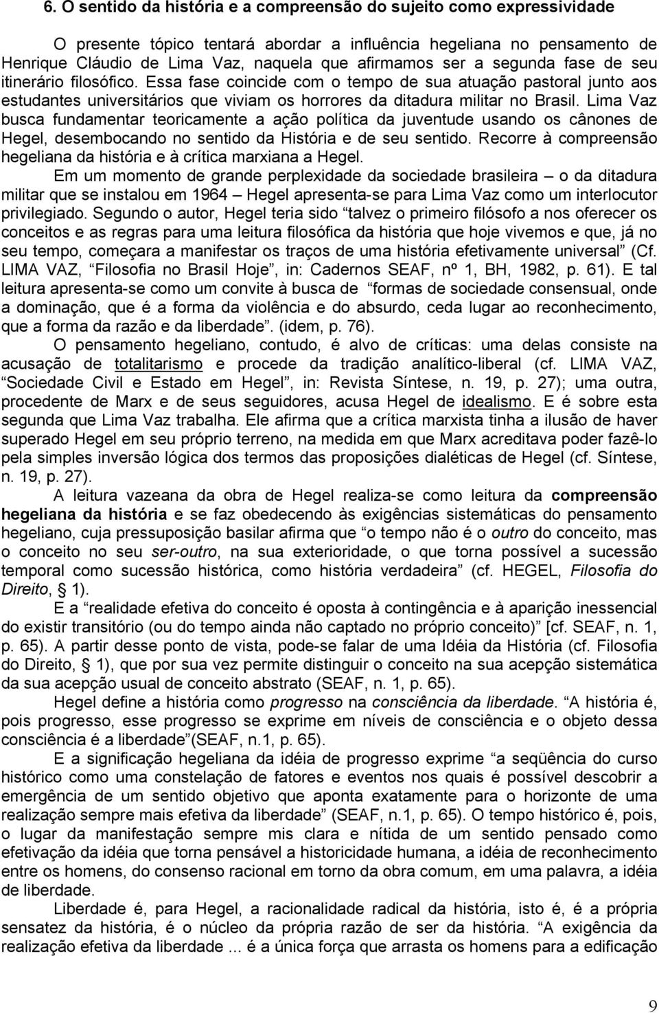 Lima Vaz busca fundamentar teoricamente a ação política da juventude usando os cânones de Hegel, desembocando no sentido da História e de seu sentido.