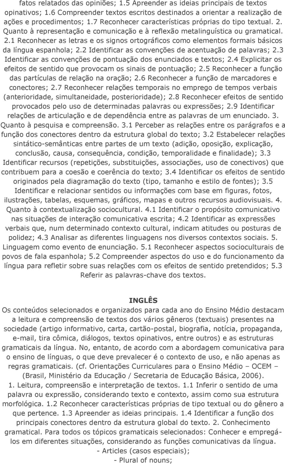 2 Identificar as convenções de acentuação de palavras; 2.3 Identificar as convenções de pontuação dos enunciados e textos; 2.4 Explicitar os efeitos de sentido que provocam os sinais de pontuação; 2.