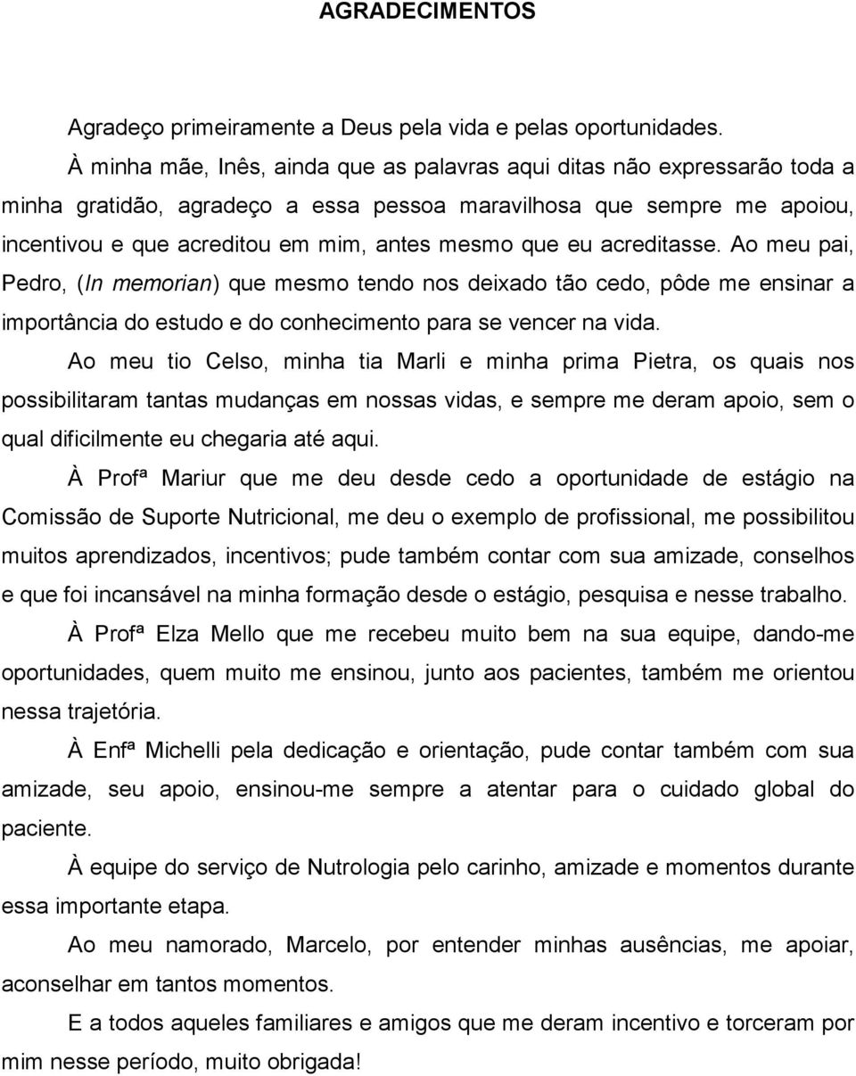 eu acreditasse. Ao meu pai, Pedro, (In memorian) que mesmo tendo nos deixado tão cedo, pôde me ensinar a importância do estudo e do conhecimento para se vencer na vida.