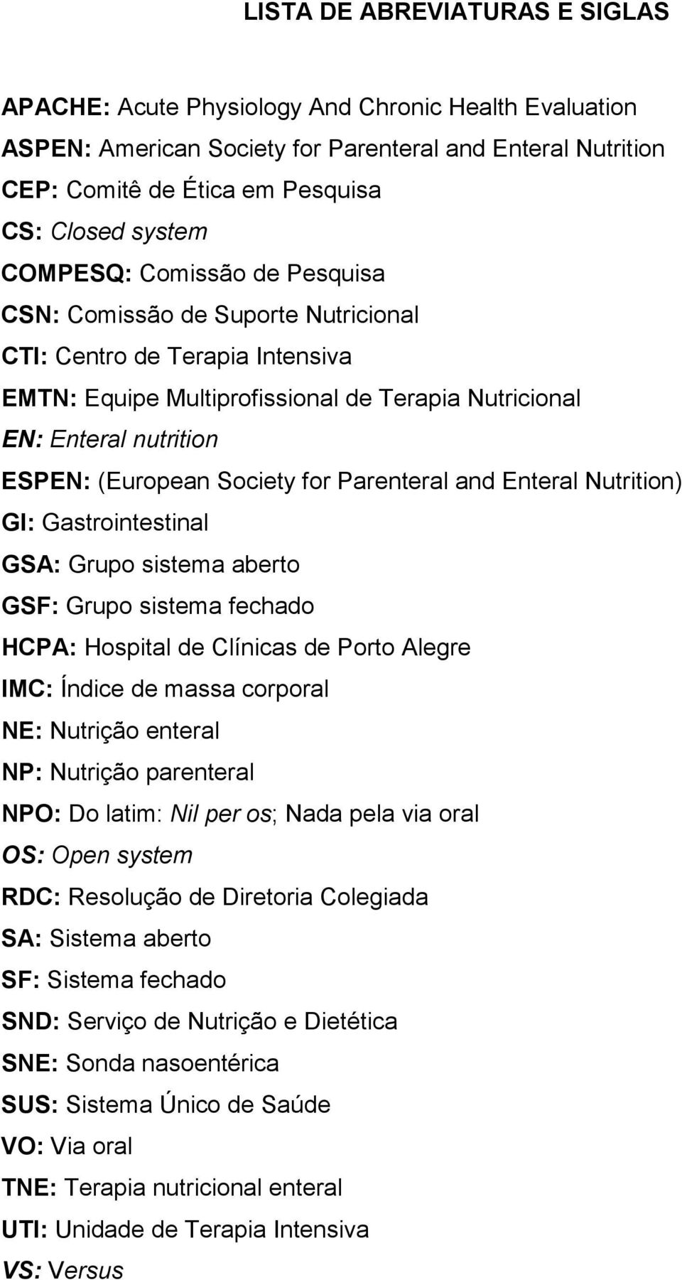 Society for Parenteral and Enteral Nutrition) GI: Gastrointestinal GSA: Grupo sistema aberto GSF: Grupo sistema fechado HCPA: Hospital de Clínicas de Porto Alegre IMC: Índice de massa corporal NE: