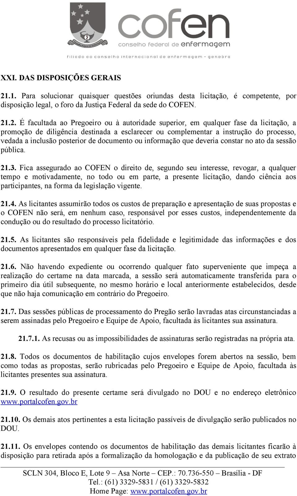 .2. É facultada ao Pregoeiro ou à autoridade superior, em qualquer fase da licitação, a promoção de diligência destinada a esclarecer ou complementar a instrução do processo, vedada a inclusão