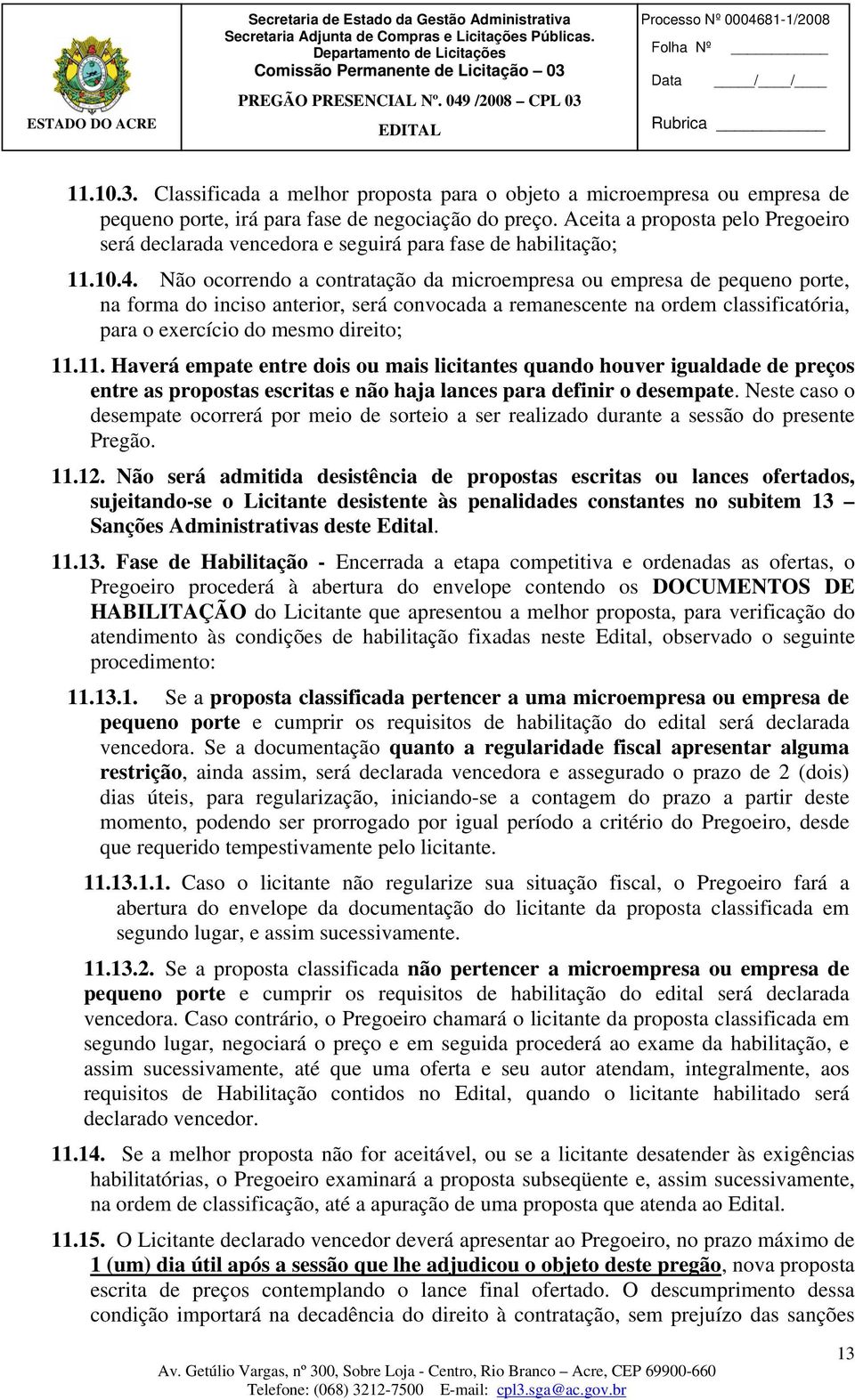 Não ocorrendo a contratação da microempresa ou empresa de pequeno porte, na forma do inciso anterior, será convocada a remanescente na ordem classificatória, para o exercício do mesmo direito; 11.