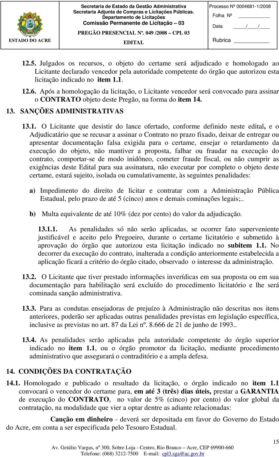 . 13. SANÇÕES ADMINISTRATIVAS 13.1. O Licitante que desistir do lance ofertado, conforme definido neste edital, e o Adjudicatário que se recusar a assinar o Contrato no prazo fixado, deixar de