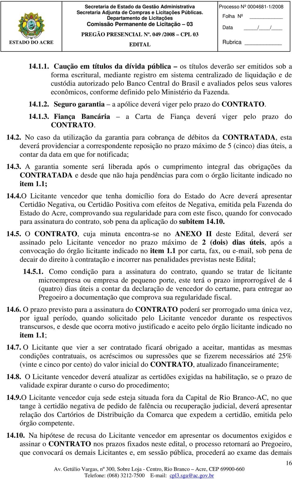 Fiança Bancária a Carta de Fiança deverá viger pelo prazo do CONTRATO. 14.2.