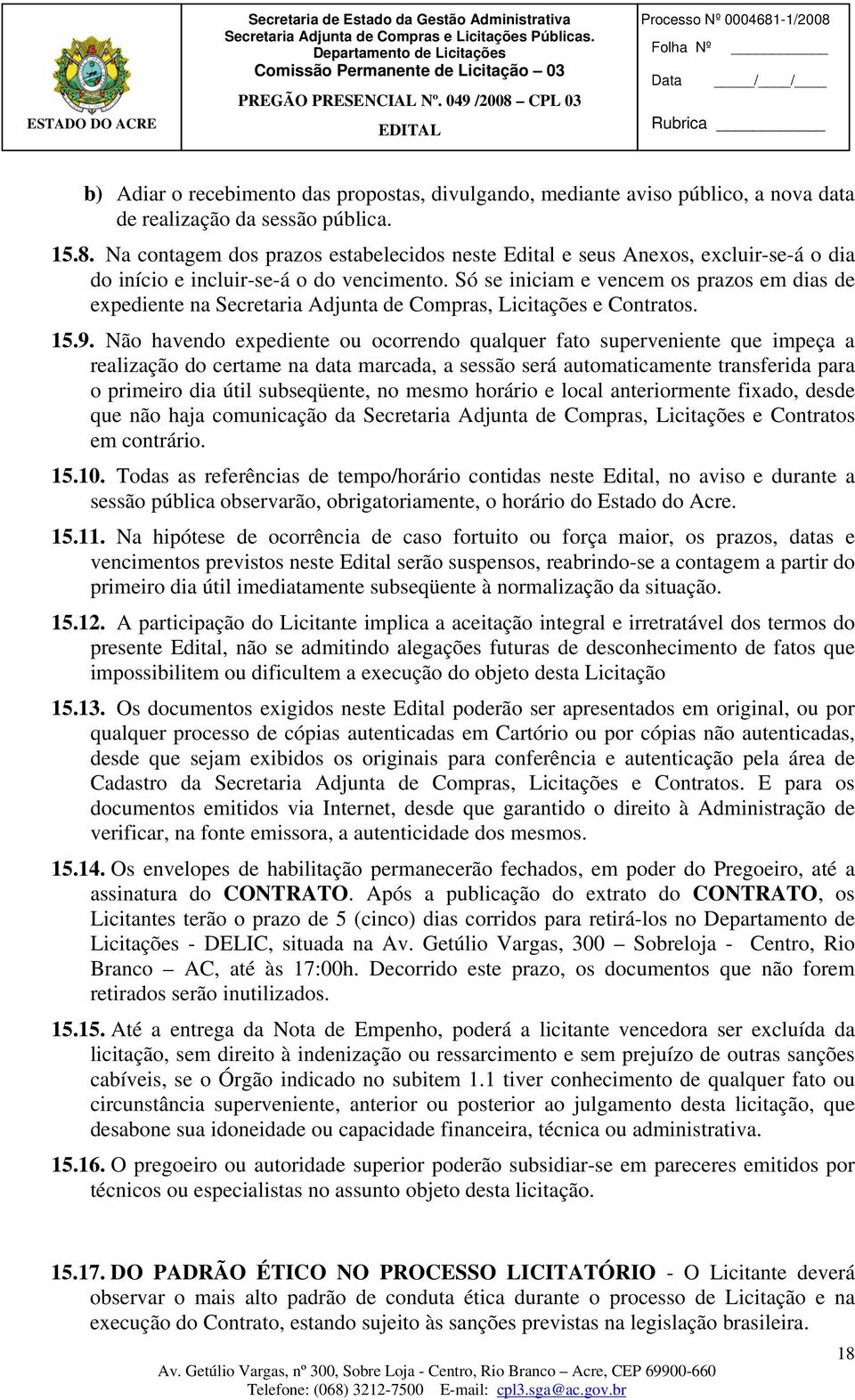 Só se iniciam e vencem os prazos em dias de expediente na Secretaria Adjunta de Compras, Licitações e Contratos. 15.9.