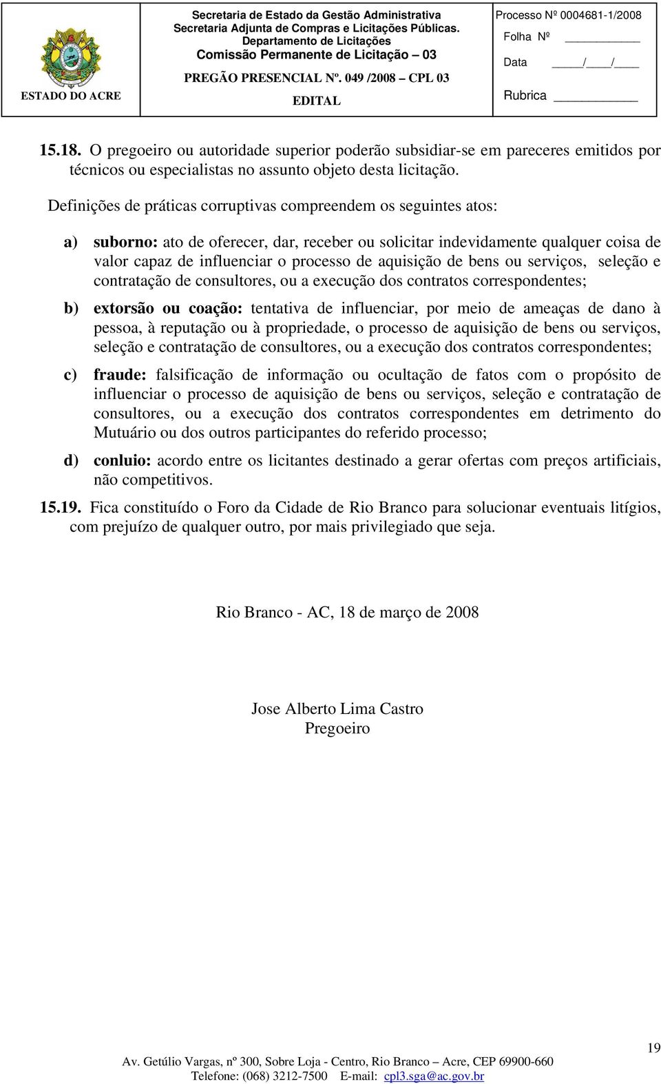 aquisição de bens ou serviços, seleção e contratação de consultores, ou a execução dos contratos correspondentes; b) extorsão ou coação: tentativa de influenciar, por meio de ameaças de dano à