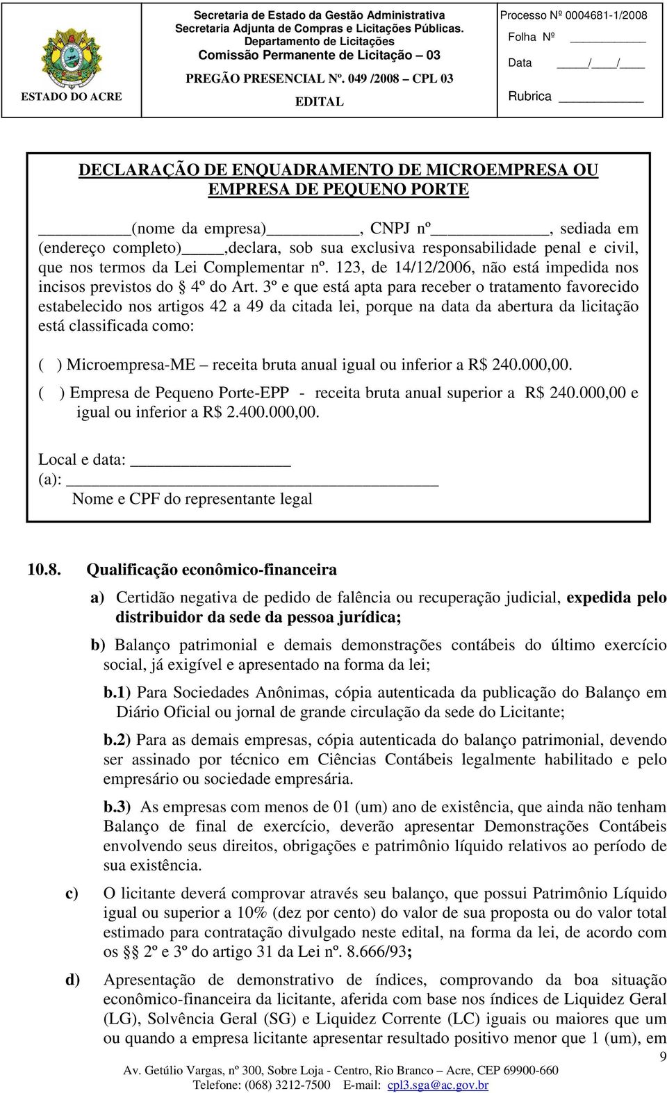 3º e que está apta para receber o tratamento favorecido estabelecido nos artigos 42 a 49 da citada lei, porque na data da abertura da licitação está classificada como: ( ) Microempresa-ME receita