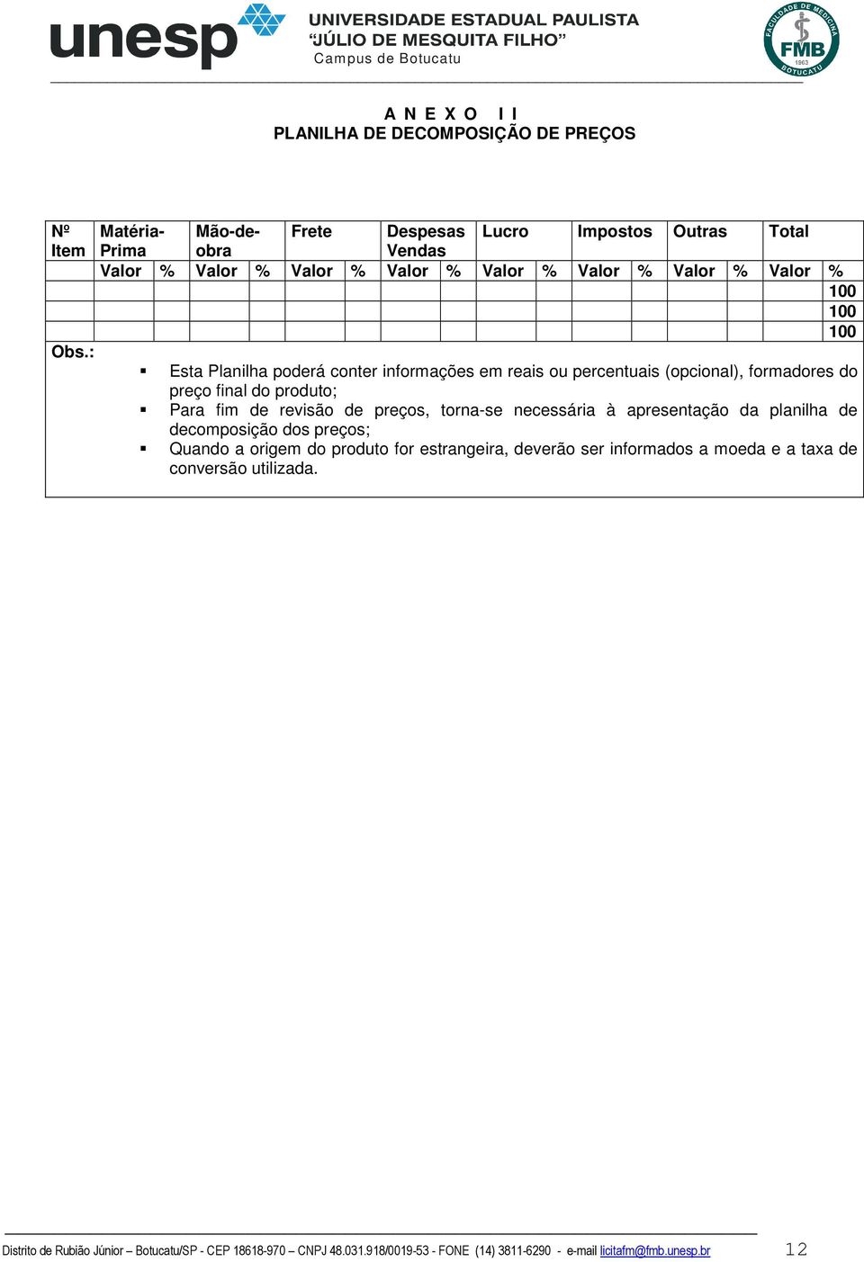 : Esta Planilha poderá conter informações em reais ou percentuais (opcional), formadores do preço final do produto; Para fim de revisão de preços, torna-se necessária à