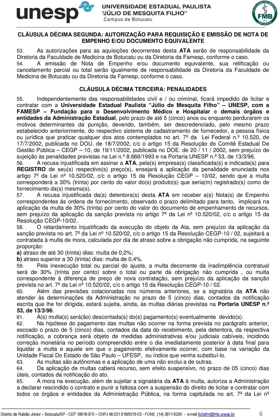 A emissão de Nota de Empenho e/ou documento equivalente, sua retificação ou cancelamento parcial ou total serão igualmente de responsabilidade da Diretoria da Faculdade de Medicina de Botucatu ou da