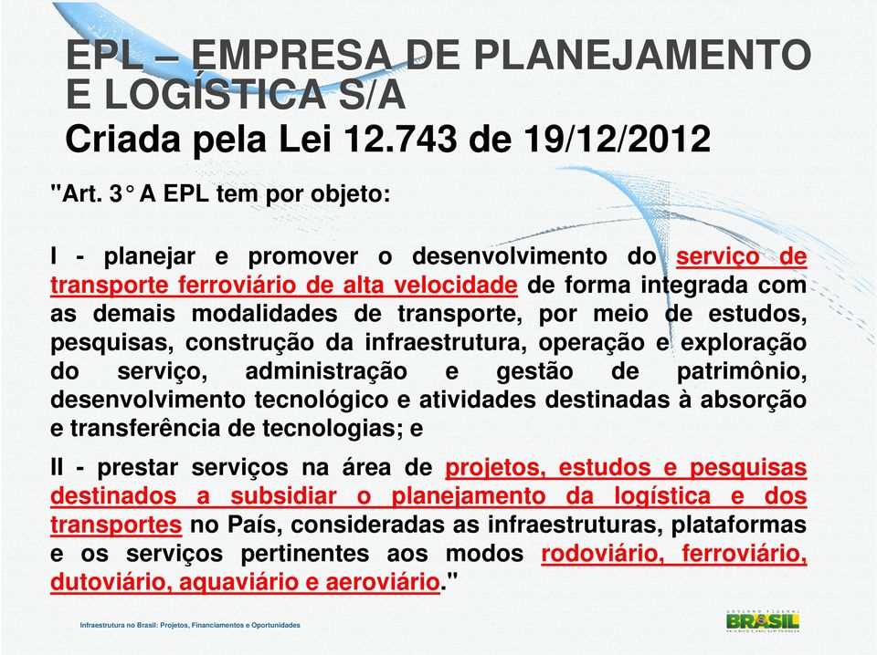 estudos, pesquisas, construção da infraestrutura, operação e exploração do serviço, administração e gestão de patrimônio, desenvolvimento tecnológico e atividades destinadas à absorção e