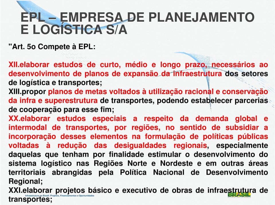 propor planos de metas voltados à utilização racional e conservação da infra e superestrutura de transportes, podendo estabelecer parcerias de cooperação para esse fim; XX.