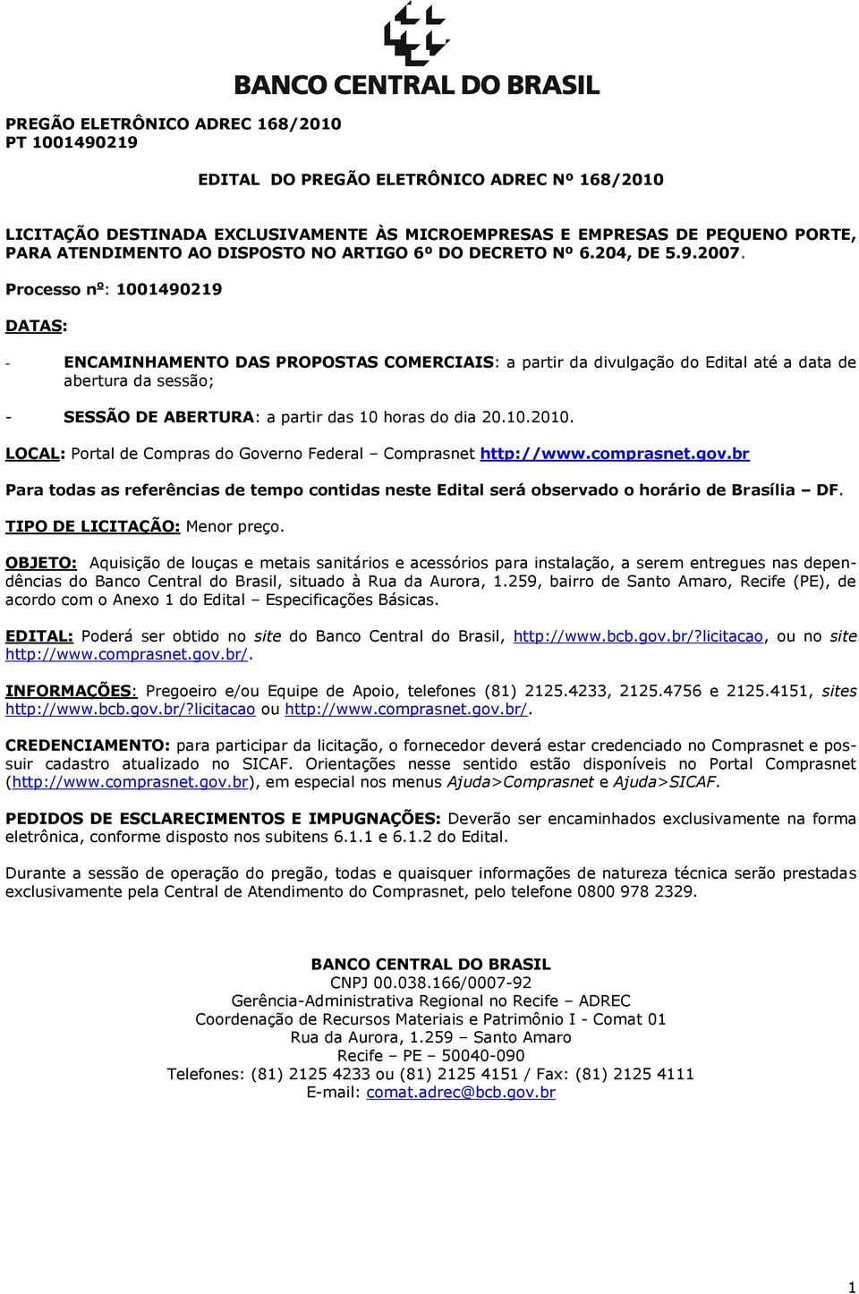 20.10.2010. LOCAL: Portal de Compras do Governo Federal Comprasnet http://www.comprasnet.gov.br Para todas as referências de tempo contidas neste Edital será observado o horário de Brasília DF.