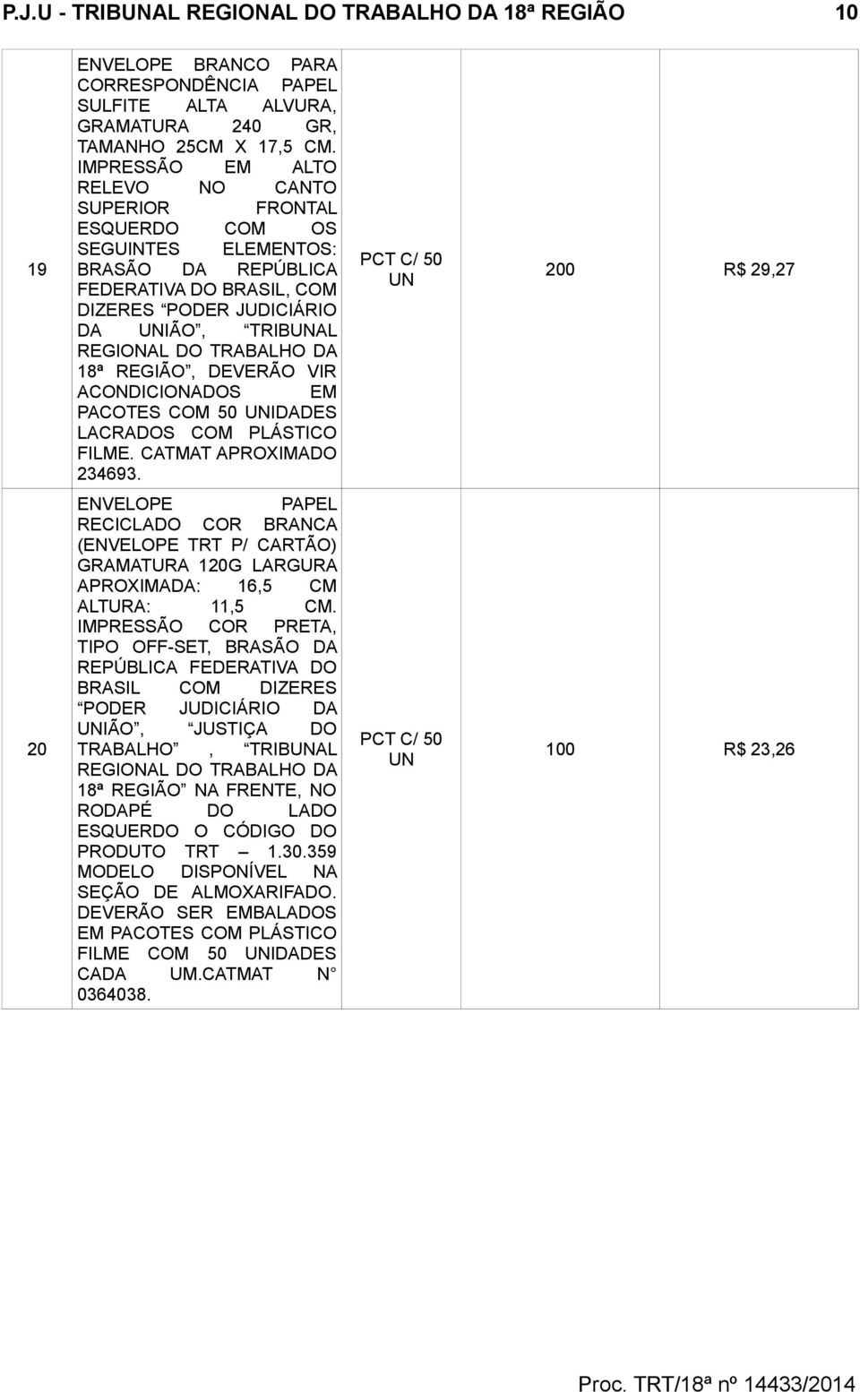 18ª REGIÃO, DEVERÃO VIR PACOTES COM 50 IDADES LACRADOS COM PLÁSTICO FILME. CATMAT APROXIMADO 234693.