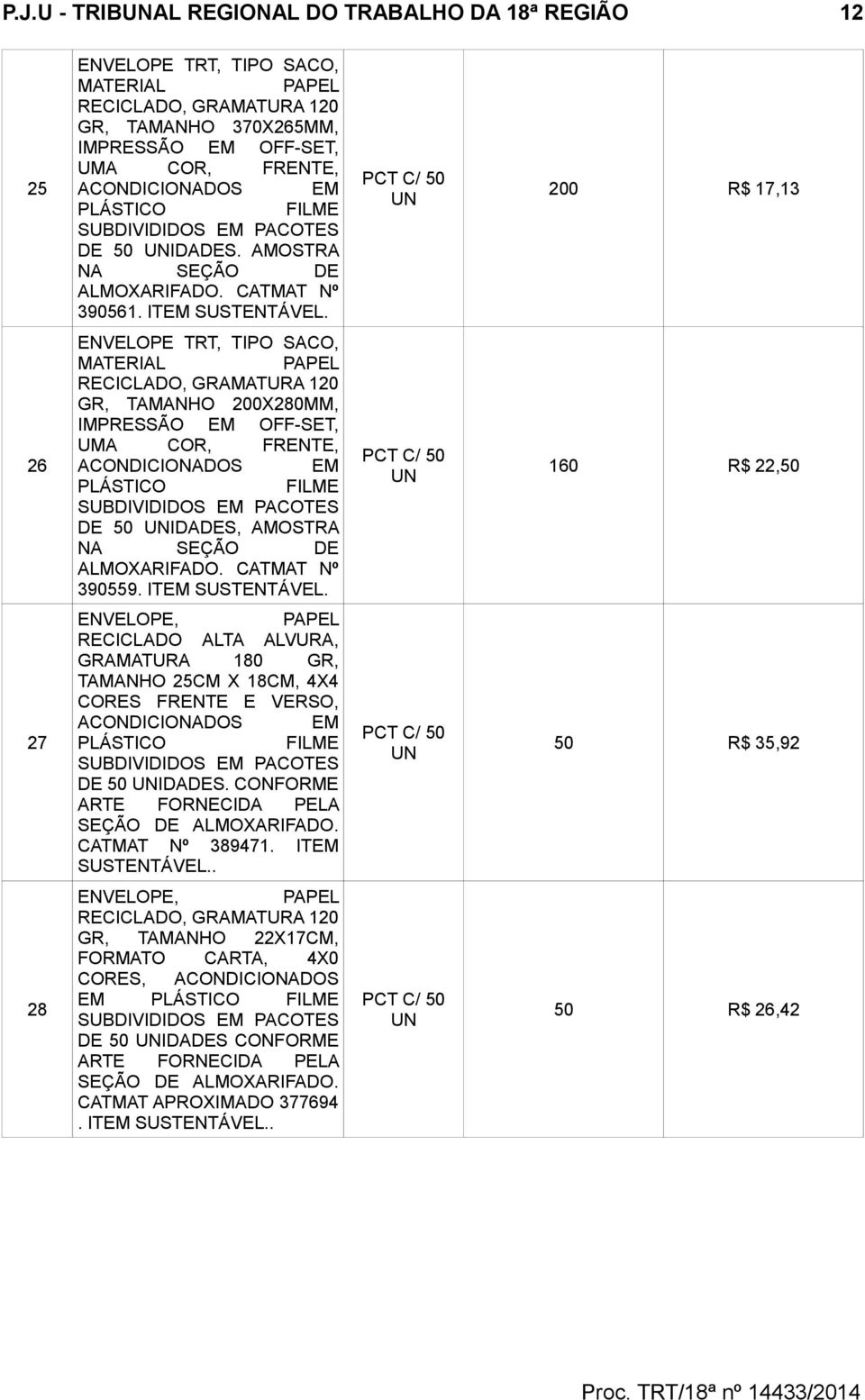 200 R$ 17,13 26 ENVELOPE TRT, TIPO SACO, MATERIAL PAPEL RECICLADO, GRAMATURA 120 GR, TAMANHO 200X280MM, IMPRESSÃO EM OFF-SET, UMA COR, FRENTE, PLÁSTICO FILME SUBDIVIDIDOS EM PACOTES DE 50 IDADES,