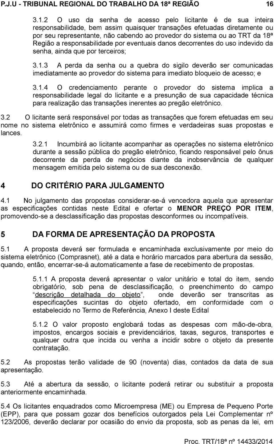 3.1.2 O uso da senha de acesso pelo licitante é de sua inteira responsabilidade, bem assim quaisquer transações efetuadas diretamente ou por seu representante, não cabendo ao provedor do sistema ou