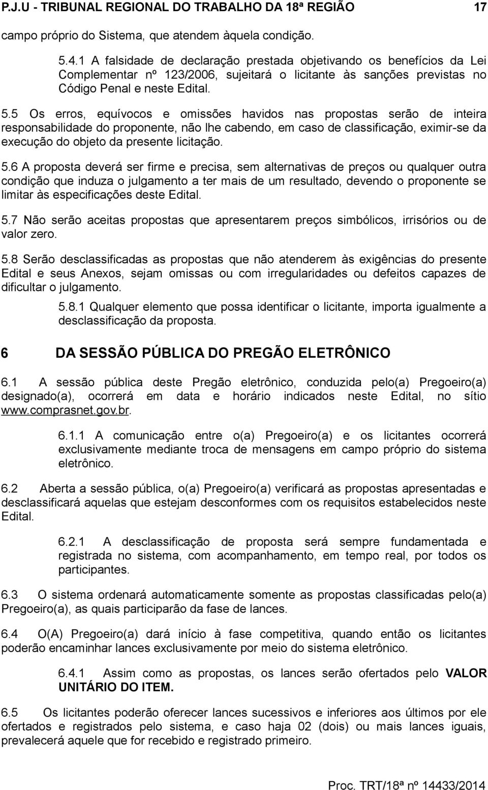 5 Os erros, equívocos e omissões havidos nas propostas serão de inteira responsabilidade do proponente, não lhe cabendo, em caso de classificação, eximir-se da execução do objeto da presente