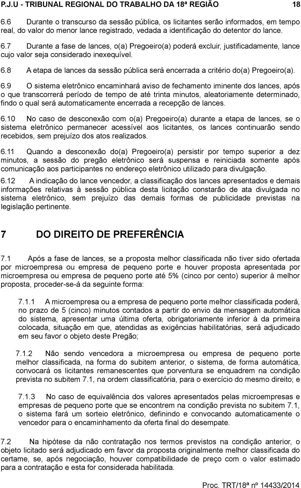 7 Durante a fase de lances, o(a) Pregoeiro(a) poderá excluir, justificadamente, lance cujo valor seja considerado inexequível. 6.