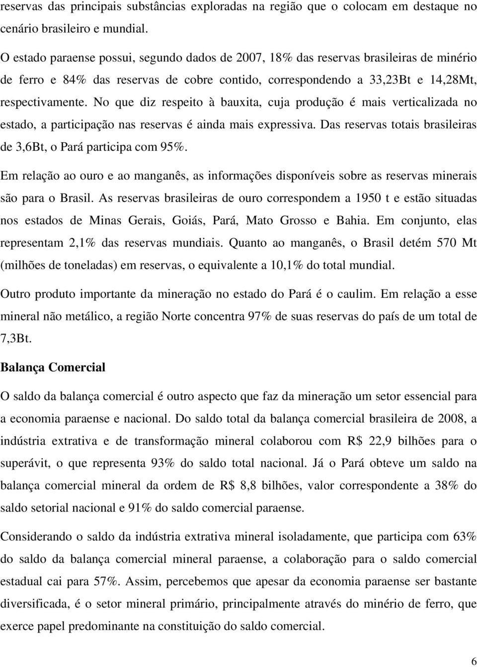 No que diz respeito à bauxita, cuja produção é mais verticalizada no estado, a participação nas reservas é ainda mais expressiva. Das reservas totais brasileiras de 3,6Bt, o Pará participa com 95%.