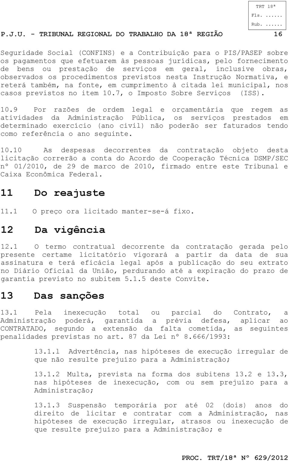 prestação de serviços em geral, inclusive obras, observados os procedimentos previstos nesta Instrução Normativa, e reterá também, na fonte, em cumprimento à citada lei municipal, nos casos previstos