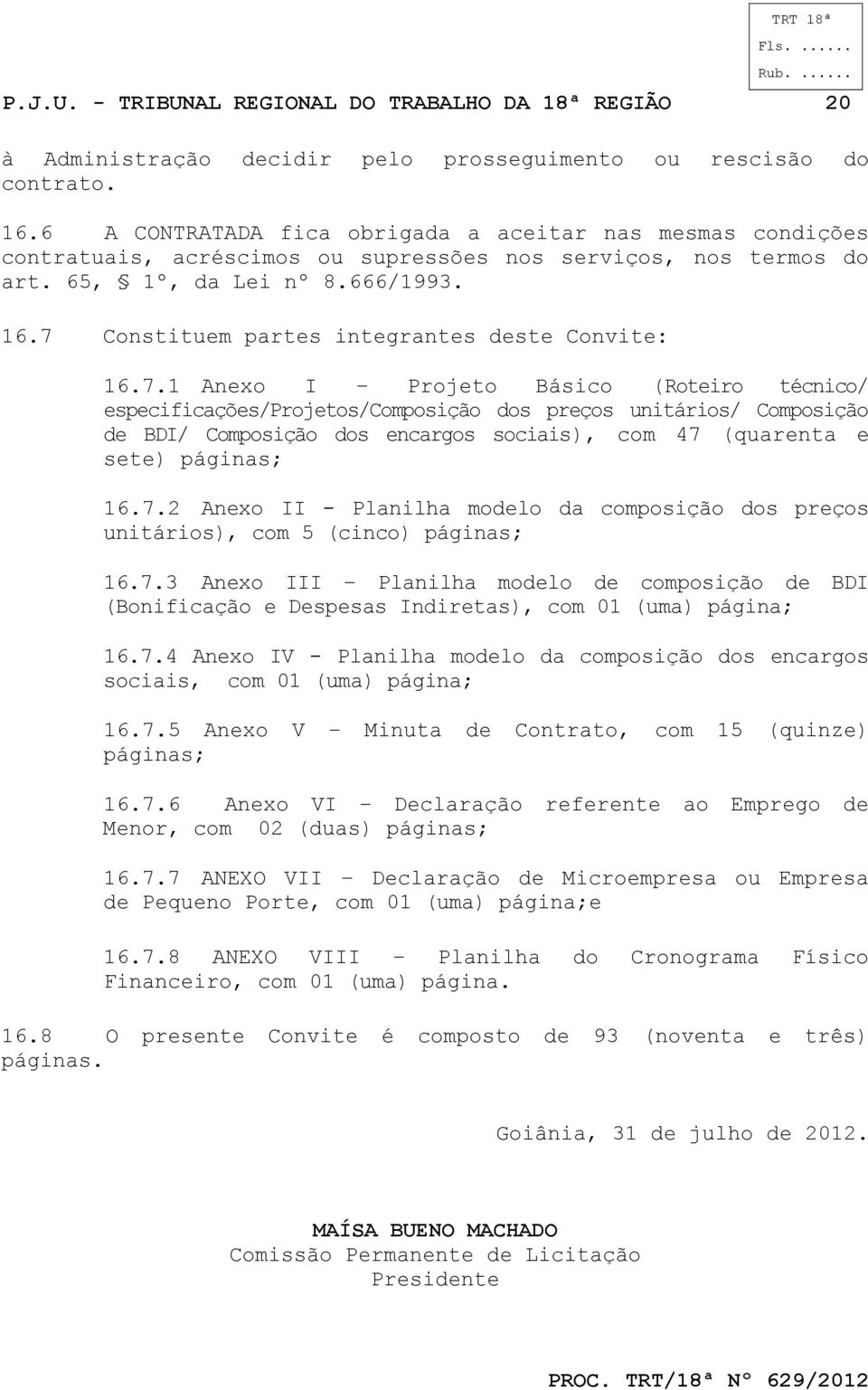 7 Constituem partes integrantes deste Convite: TRT 18ª 16.7.1 Anexo I Projeto Básico (Roteiro técnico/ especificações/projetos/composição dos preços unitários/ Composição de BDI/ Composição dos encargos sociais), com 47 (quarenta e sete) páginas; 16.