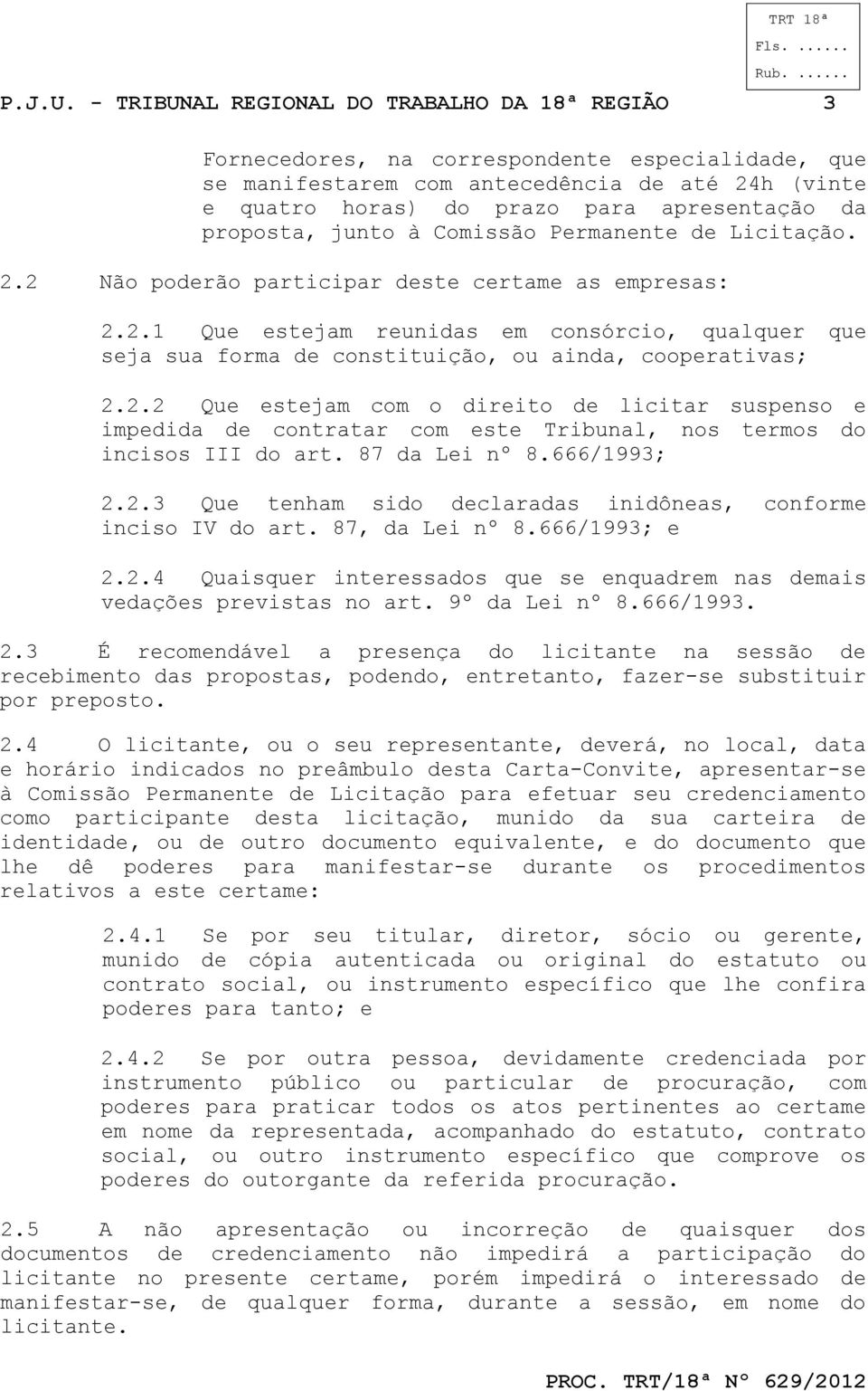 proposta, junto à Comissão Permanente de Licitação. 2.2 Não poderão participar deste certame as empresas: TRT 18ª 2.2.1 Que estejam reunidas em consórcio, qualquer que seja sua forma de constituição, ou ainda, cooperativas; 2.