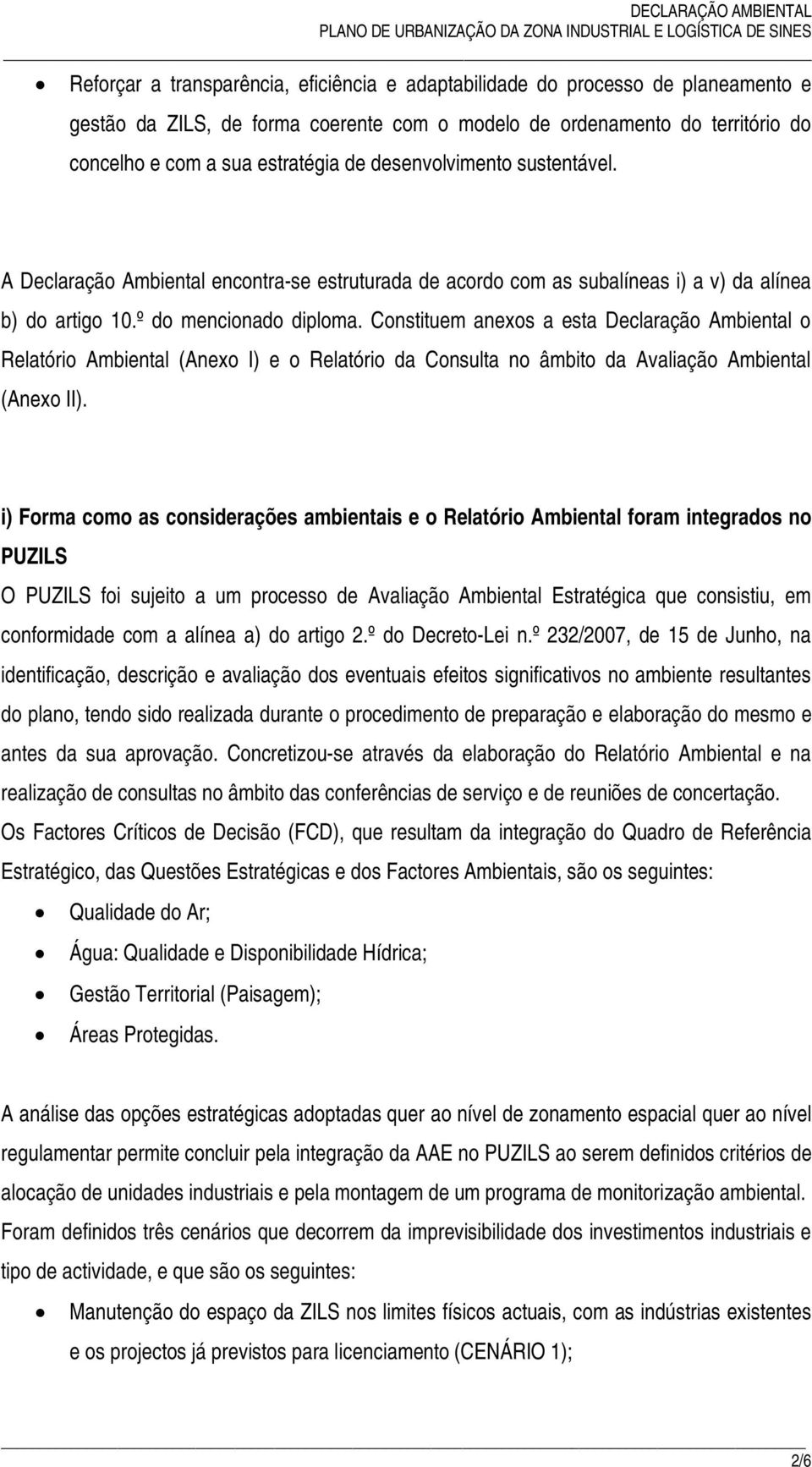 Constituem anexos a esta Declaração Ambiental o Relatório Ambiental (Anexo I) e o Relatório da Consulta no âmbito da Avaliação Ambiental (Anexo II).