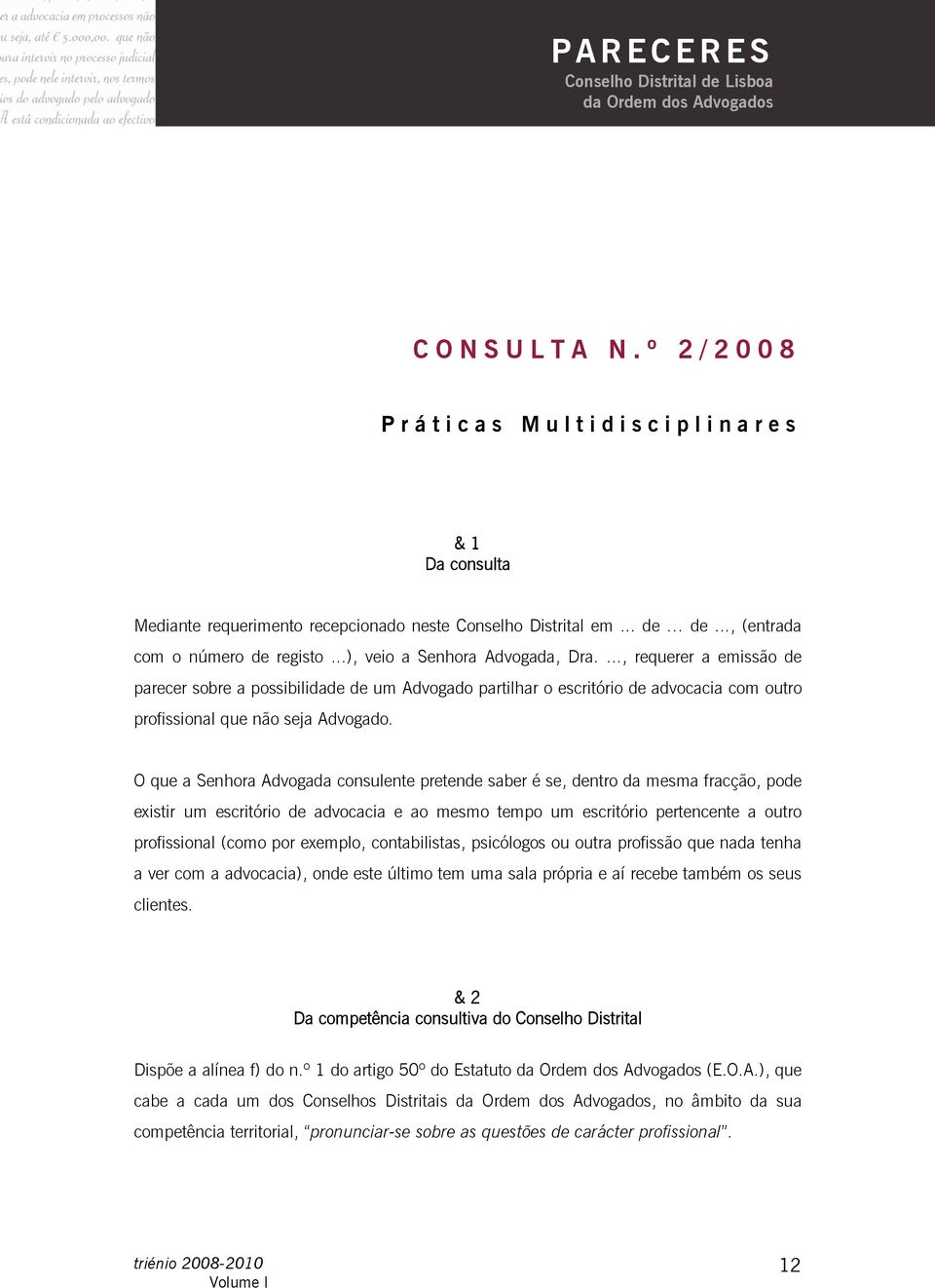 O que a Senhora Advogada consulente pretende saber é se, dentro da mesma fracção, pode existir um escritório de advocacia e ao mesmo tempo um escritório pertencente a outro profissional (como por