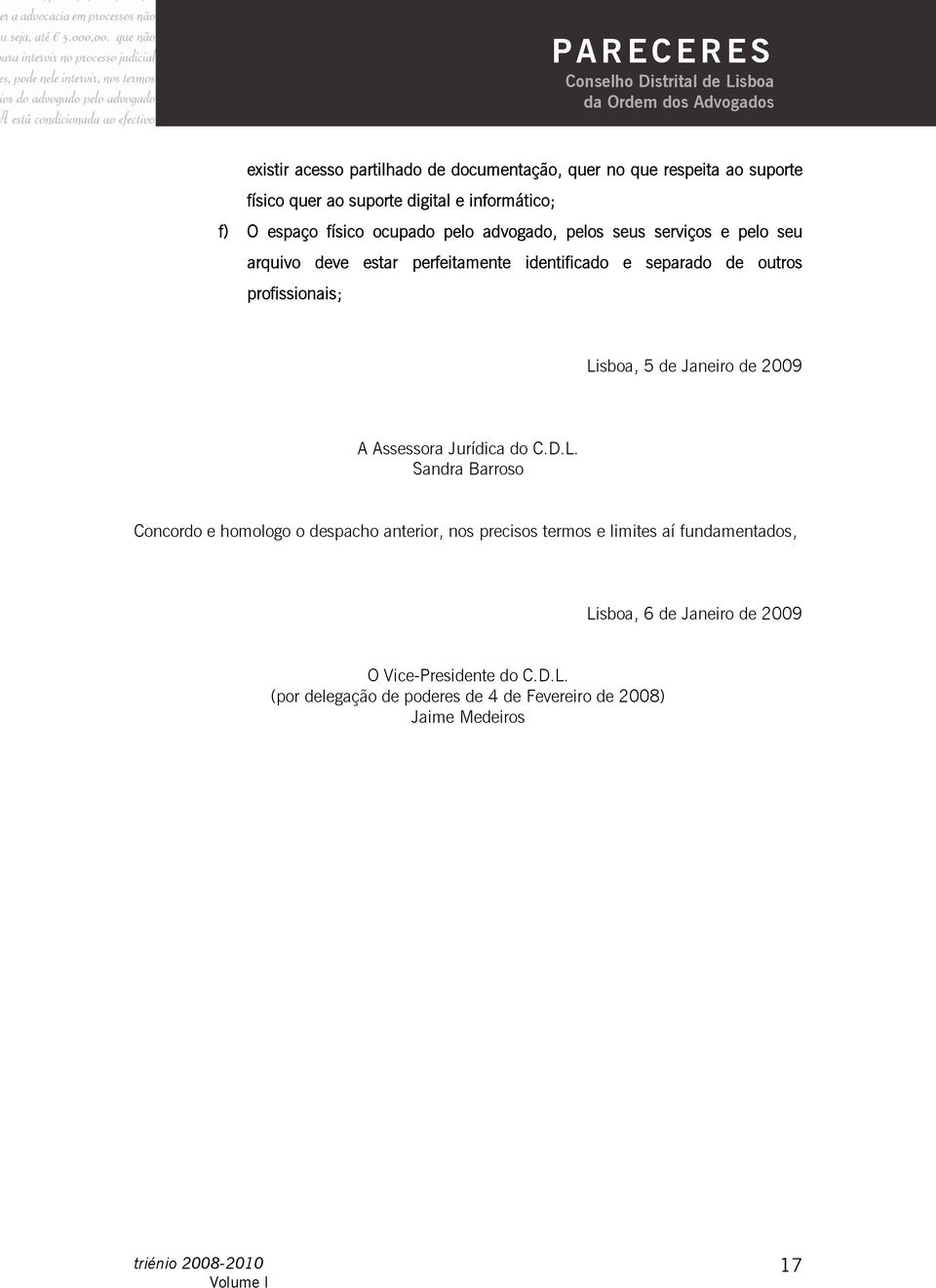 Lisboa, 5 de Janeiro de 2009 A Assessora Jurídica do C.D.L. Sandra Barroso Concordo e homologo o despacho anterior, nos precisos termos e