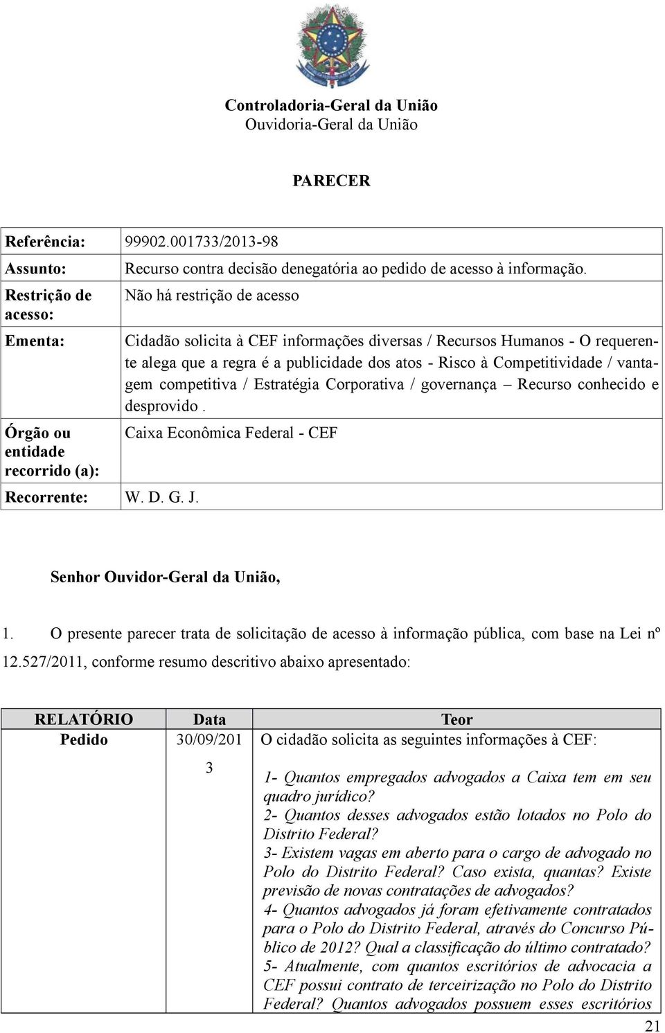 Não há restrição de acesso Cidadão solicita à CEF informações diversas / Recursos Humanos - O requerente alega que a regra é a publicidade dos atos - Risco à Competitividade / vantagem competitiva /