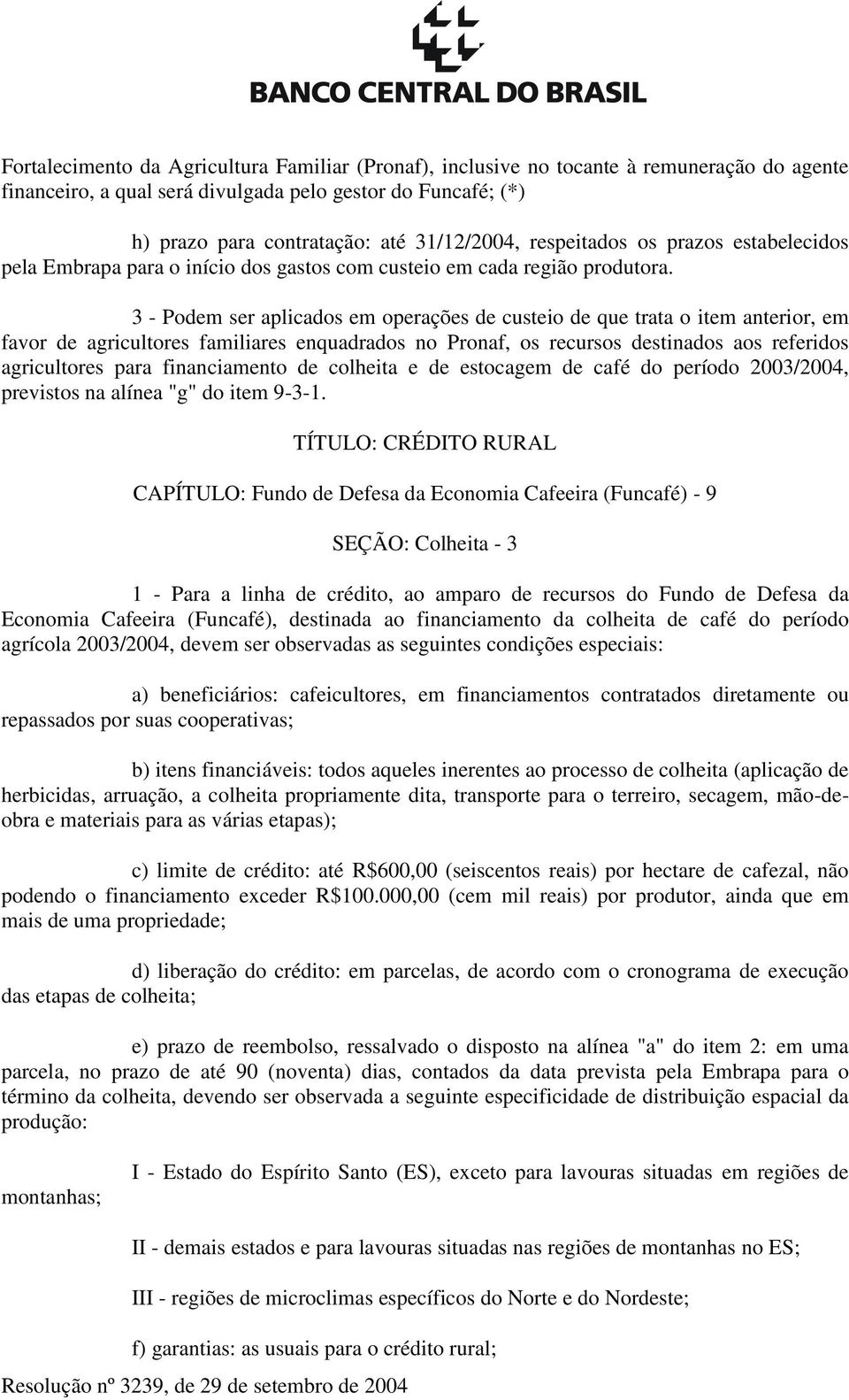 3 - Podem ser aplicados em operações de custeio de que trata o item anterior, em favor de agricultores familiares enquadrados no Pronaf, os recursos destinados aos referidos agricultores para