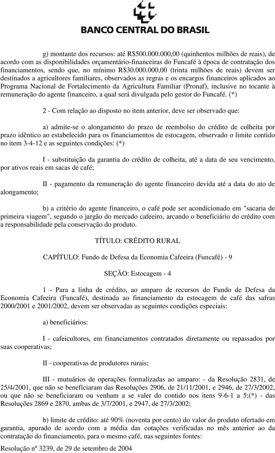 milhões de reais) devem ser destinados a agricultores familiares, observados as regras e os encargos financeiros aplicados ao Programa Nacional de Fortalecimento da Agricultura Familiar (Pronaf),