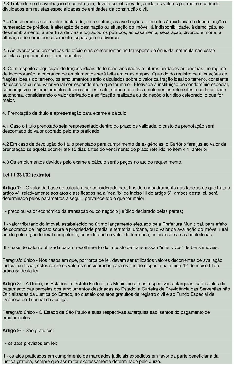 demolição, ao desmembramento, à abertura de vias e logradouros públicos, ao casamento, separação, divórcio e morte, à alteração de nome por casamento, separação ou divórcio. 2.