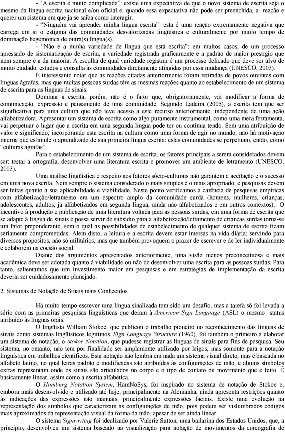 - Ninguém vai aprender minha língua escrita : esta é uma reação extremamente negativa que carrega em si o estigma das comunidades desvalorizadas lingüística e culturalmente por muito tempo de