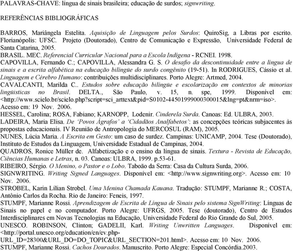 MEC. Referencial Curricular acional para a Escola Indígena - RCNEI. 1998. CAPOVILLA, Fernando C.; CAPOVILLA, Alessandra G. S.