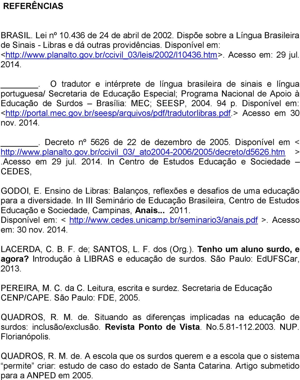 . O tradutor e intérprete de língua brasileira de sinais e língua portuguesa/ Secretaria de Educação Especial; Programa Nacional de Apoio à Educação de Surdos Brasília: MEC; SEESP, 2004. 94 p.