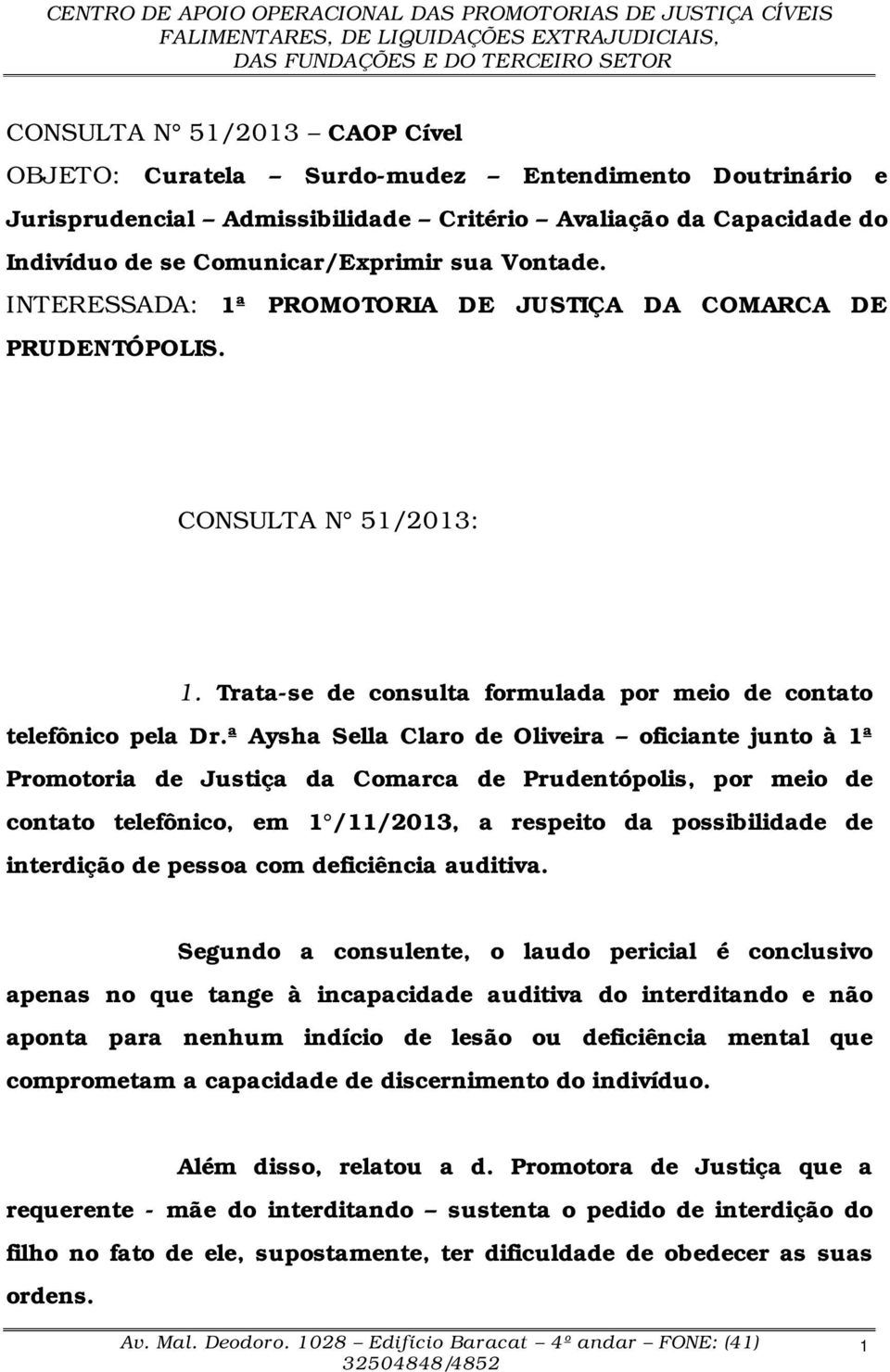 ª Aysha Sella Claro de Oliveira oficiante junto à 1ª Promotoria de Justiça da Comarca de Prudentópolis, por meio de contato telefônico, em 1 /11/2013, a respeito da possibilidade de interdição de