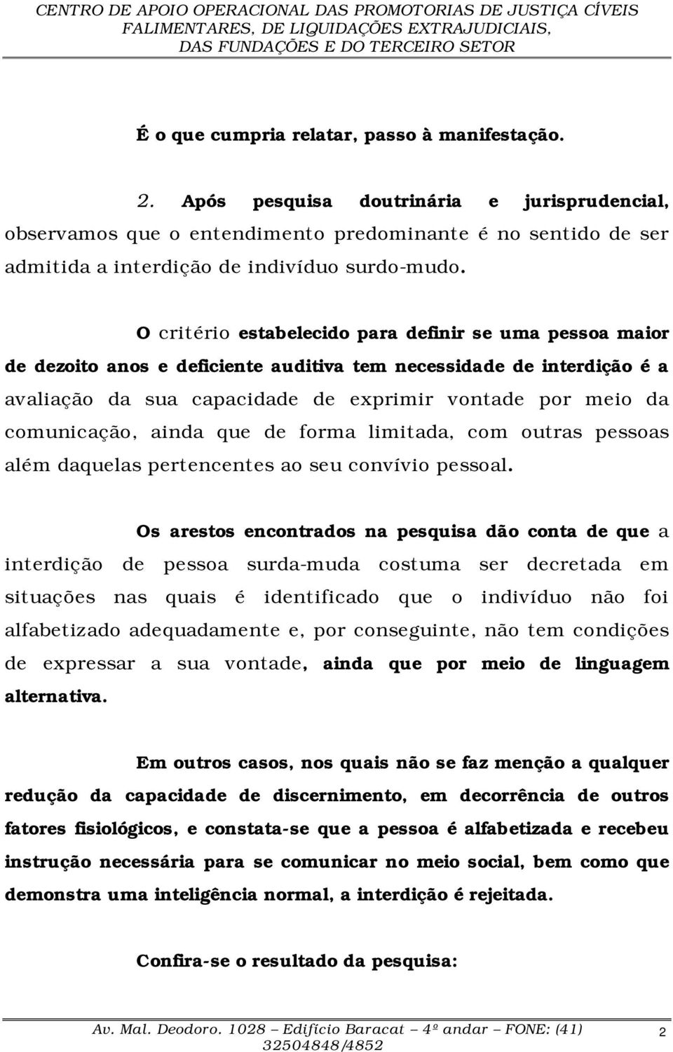 O critério estabelecido para definir se uma pessoa maior de dezoito anos e deficiente auditiva tem necessidade de interdição é a avaliação da sua capacidade de exprimir vontade por meio da