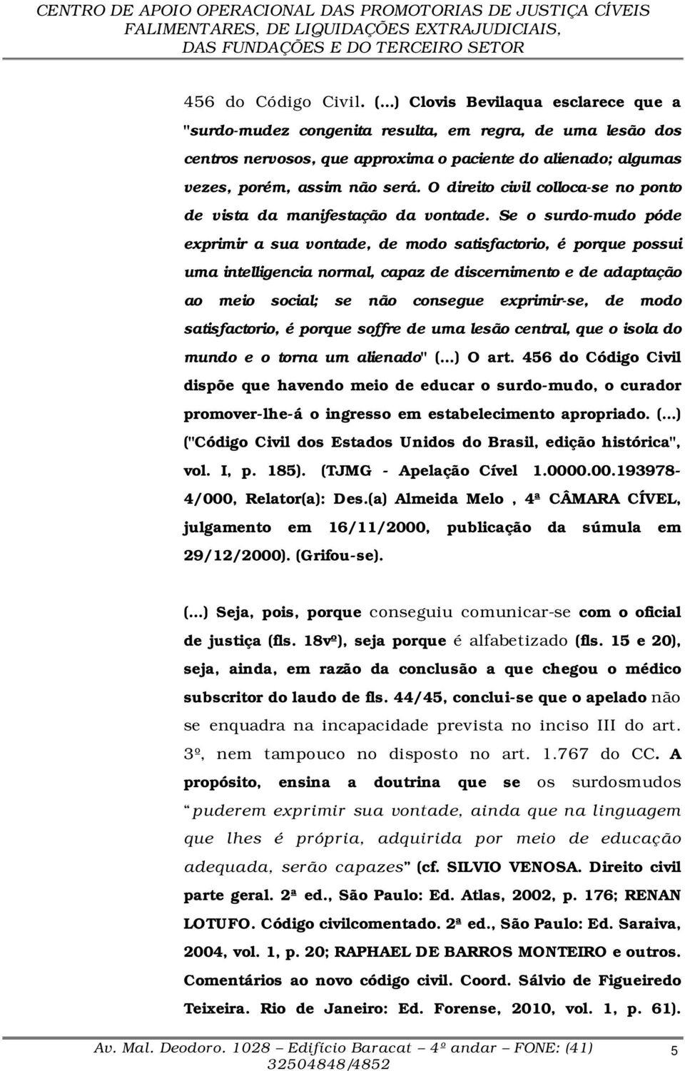 O direito civil colloca-se no ponto de vista da manifestação da vontade.