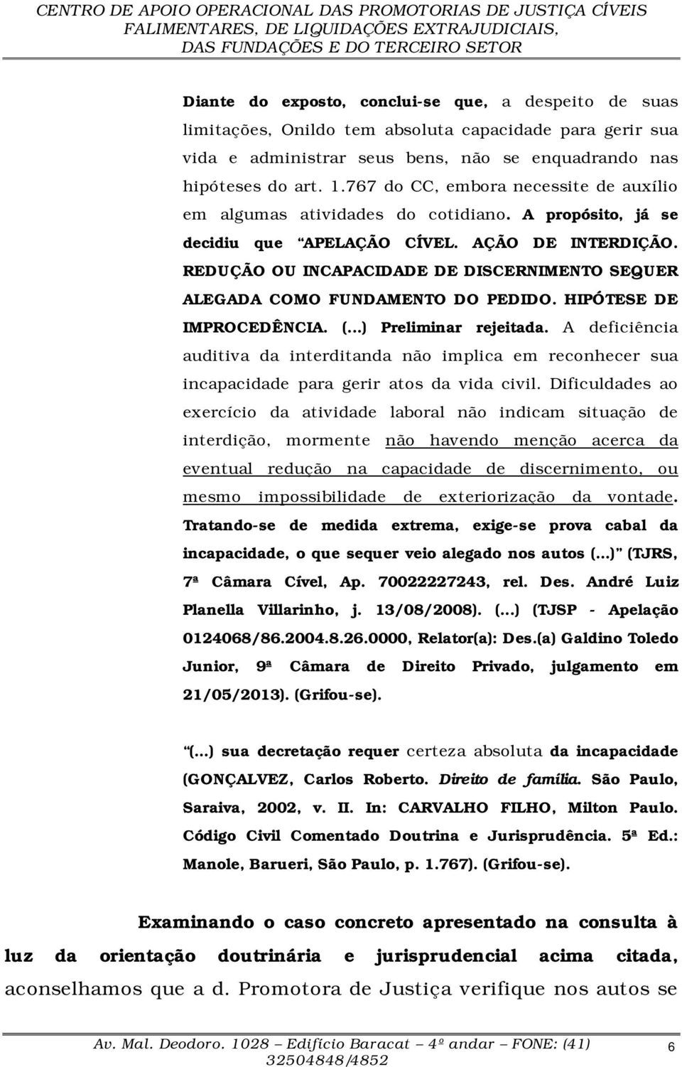 REDUÇÃO OU INCAPACIDADE DE DISCERNIMENTO SEQUER ALEGADA COMO FUNDAMENTO DO PEDIDO. HIPÓTESE DE IMPROCEDÊNCIA. (...) Preliminar rejeitada.