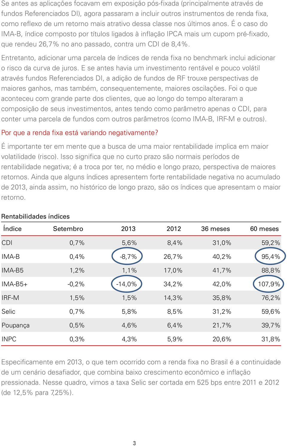 Entretanto, adicionar uma parcela de índices de renda fixa no benchmark inclui adicionar o risco da curva de juros.