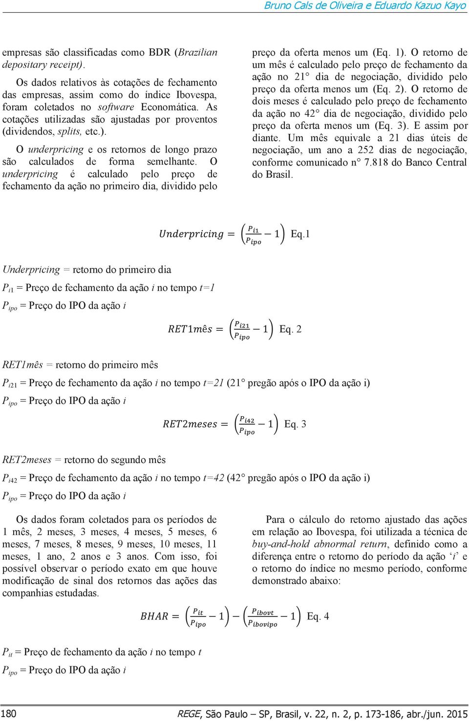 As cotações utilizadas são ajustadas por proventos (dividendos, splits, etc.). O underpricing e os retornos de longo prazo são calculados de forma semelhante.