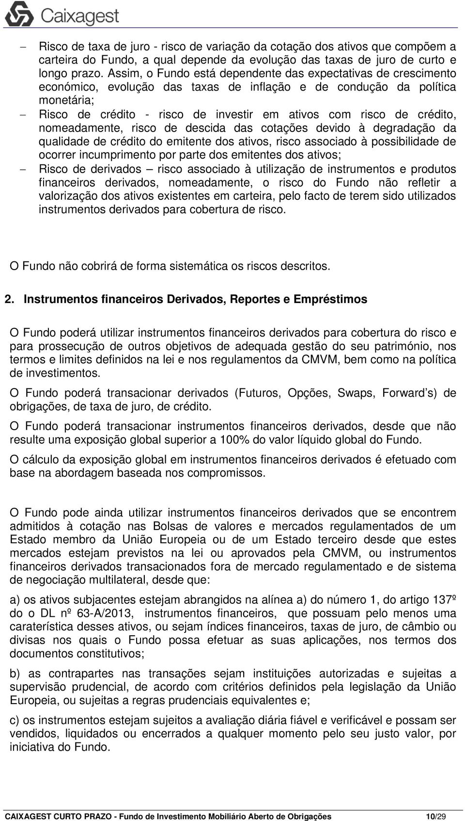 de crédito, nomeadamente, risco de descida das cotações devido à degradação da qualidade de crédito do emitente dos ativos, risco associado à possibilidade de ocorrer incumprimento por parte dos