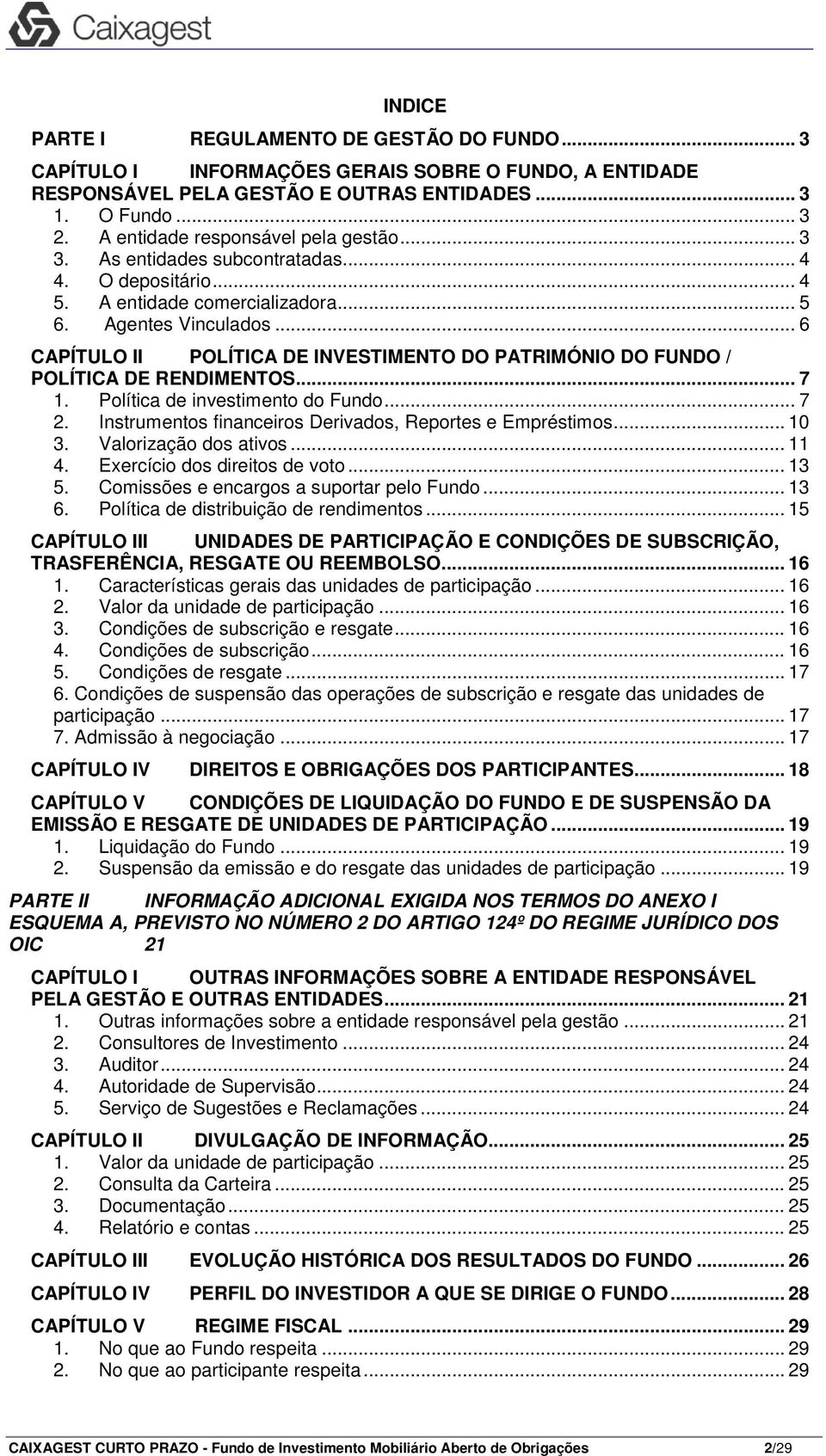 .. 6 CAPÍTULO II POLÍTICA DE INVESTIMENTO DO PATRIMÓNIO DO FUNDO / POLÍTICA DE RENDIMENTOS... 7 1. Política de investimento do Fundo... 7 2. Instrumentos financeiros Derivados, Reportes e Empréstimos.