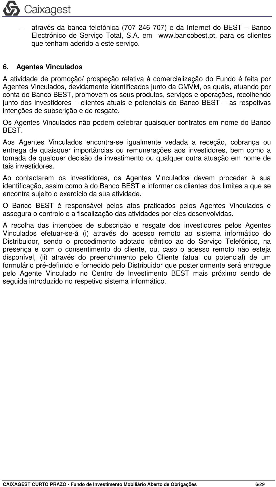 BEST, promovem os seus produtos, serviços e operações, recolhendo junto dos investidores clientes atuais e potenciais do Banco BEST as respetivas intenções de subscrição e de resgate.