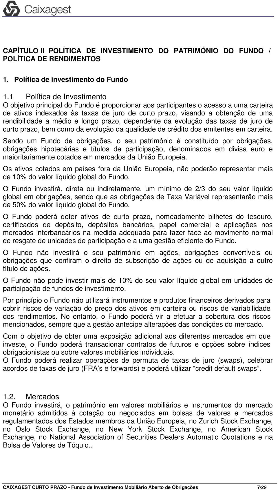 rendibilidade a médio e longo prazo, dependente da evolução das taxas de juro de curto prazo, bem como da evolução da qualidade de crédito dos emitentes em carteira.