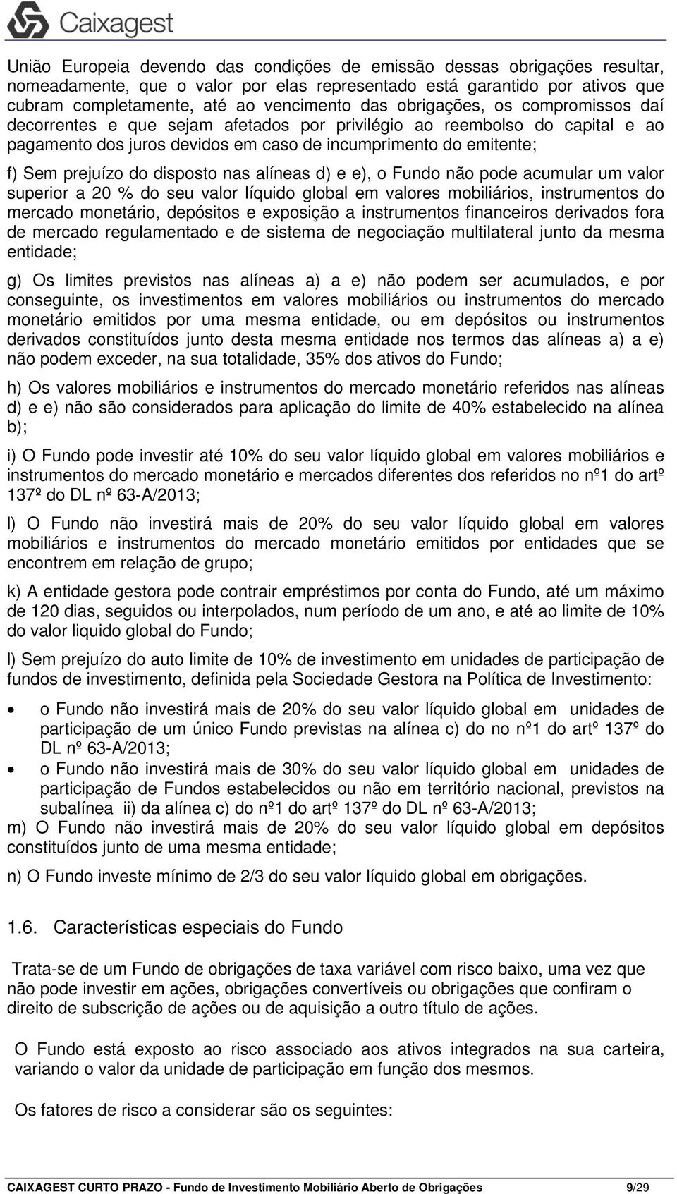 disposto nas alíneas d) e e), o Fundo não pode acumular um valor superior a 20 % do seu valor líquido global em valores mobiliários, instrumentos do mercado monetário, depósitos e exposição a