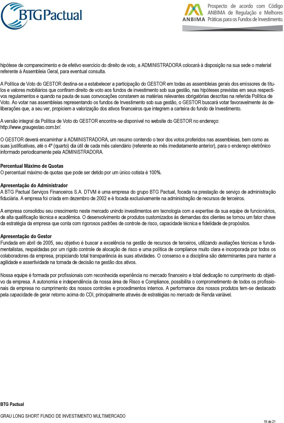 investimento sob sua gestão, nas hipóteses previstas em seus respectivos regulamentos e quando na pauta de suas convocações constarem as matérias relevantes obrigatórias descritas na referida