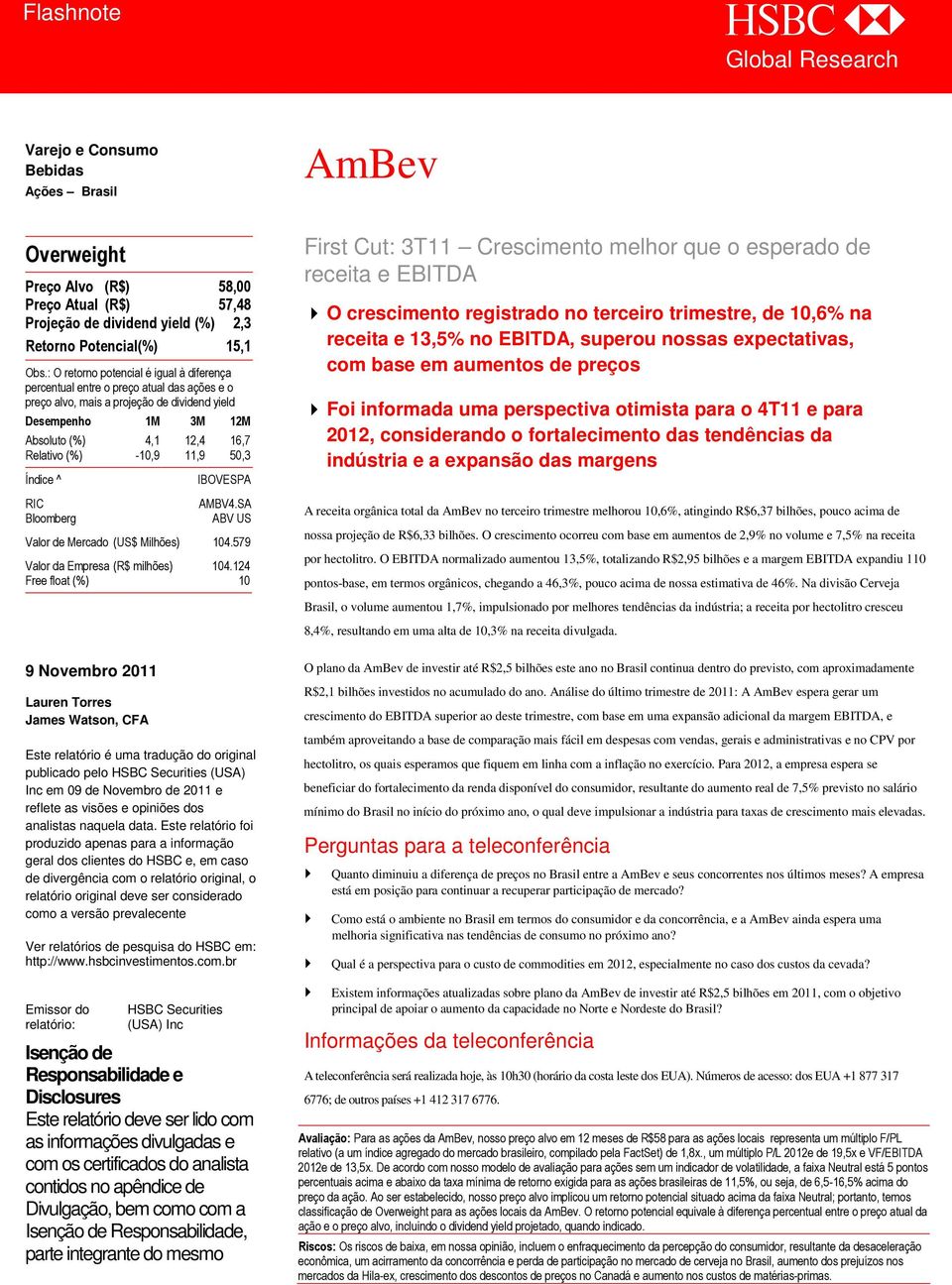 11,9 50,3 Índice ^ RIC Bloomberg IBOVESPA AMBV4.SA ABV US Valor de Mercado (US$ Milhões) 104.579 Valor da Empresa (R$ milhões) 104.