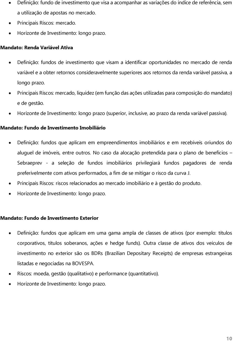 renda variável passiva, a longo prazo. Principais Riscos: mercado, liquidez (em função das ações utilizadas para composição do mandato) e de gestão.