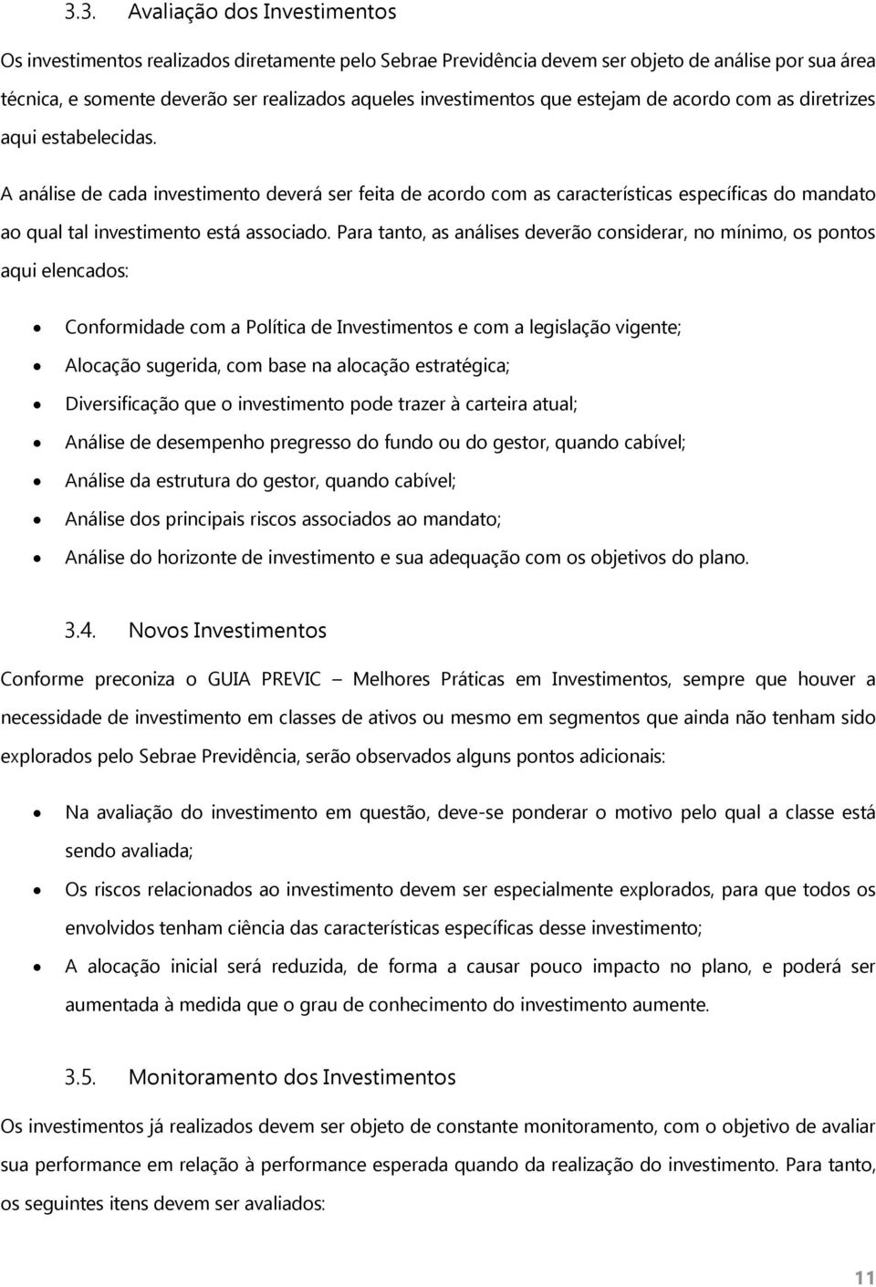 A análise de cada investimento deverá ser feita de acordo com as características específicas do mandato ao qual tal investimento está associado.